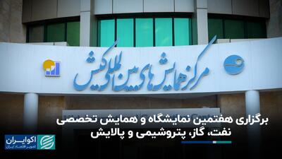  برگزاری هفتمین نمایشگاه و همایش تخصصی نفت، گاز، پتروشیمی و پالایش