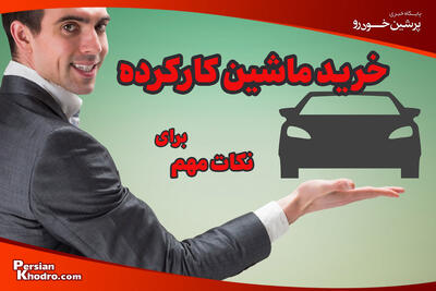  مهمترین نکات خرید ماشین دسته دوم + ۱۰ اشتباهی که نباید هنگام خرید ماشین کارکرده مرتکب شوید